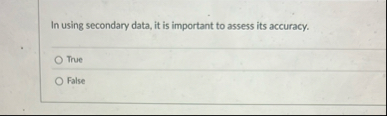 In using secondary data, it is important to