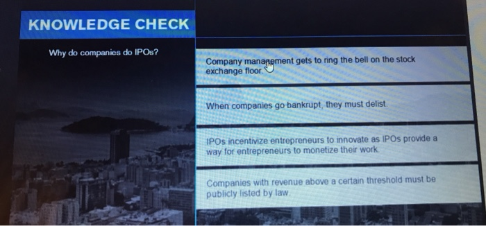 KNOWLEDGE CHECK Why do companies do IPOs? Company
