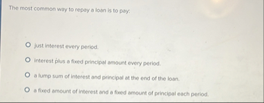 The most common way to repay a loan is to pay:
