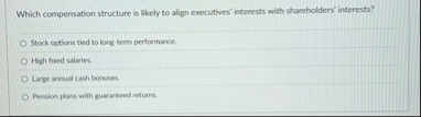 Which compensation structure is likely to align