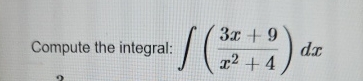 Compute the integral: ( 3 x + 9 x 2 + 4 ) d x