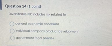 Question 1 4 ( 1 point ) Diversifiable risk