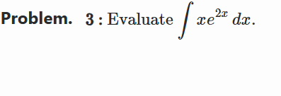 Problem. 3 : Evaluate x e 2 x d x .