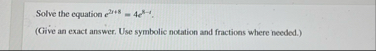Solve the equation e 2 8 = 4 e x - 4 . ( Give an