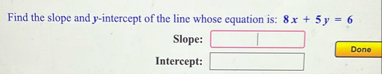 Find the slope and y - intercept of the line