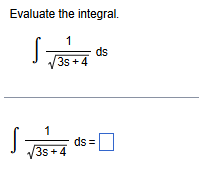 Evaluate the integral. 1 3 s + 4 2 d s 1 3 s + 4