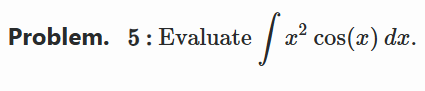 Problem. 5 : Evaluate x 2 c o s ( x ) d x .