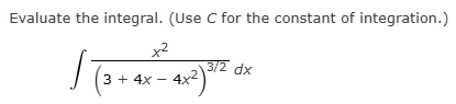 Evaluate the integral. x 2 ( 3 + 4 x - 4 x 2 ) 3