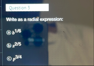 Question 3 Write as a radial expression: ( C ) b
