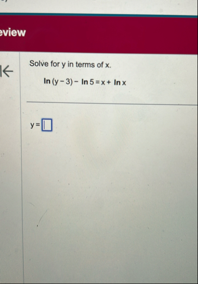 Solve for y in terms of x . l n ( y - 3 ) - l n 5
