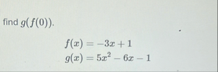 find g ( f ( 0 ) ) . f ( x ) = - 3 x 1 g ( x ) =