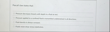 Pascal's law states that: Pressure deoreases