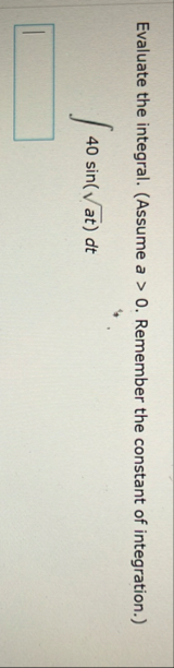 Evaluate the integral. ( Assume a > 0 . Remember