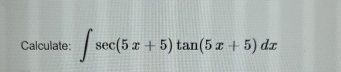 Calculate: s e c ( 5 x + 5 ) t a n ( 5 x + 5 ) d x