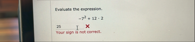 Evaluate the expression. - 7 2 1 2 * 2 Your sign