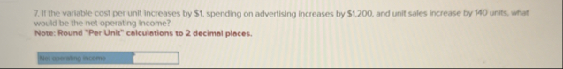 If the variable cost per unit increases by $ 1 ,