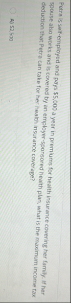 Petra is self - employed and pays $ 5 , 0 0 0 a