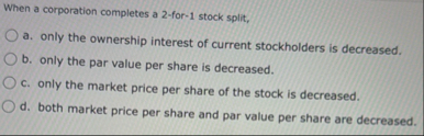 When a corporation completes a 2 - for - 1 stock