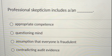 Professional skepticism includes a / an q , .