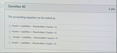 Question 4 0 2 pts The accounting equation can be