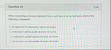 Question 4 5 2 pts When converting an income