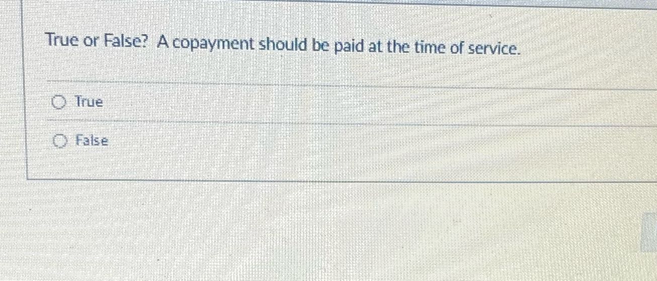 Answer for me True or False? A copayment should
