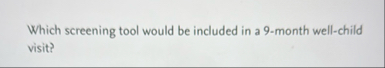 Which screening tool would be included in a 9 -