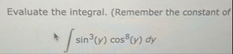 Evaluate the integral. ( Remember the constant of