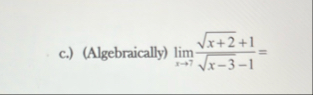 c . ) ( Algebraically ) lim x 7 x 2 2 1 x - 3 2 -