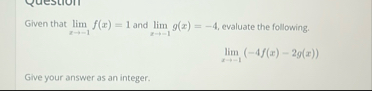 Given that lim x - 1 f ( x ) = 1 and lim x - 1 g