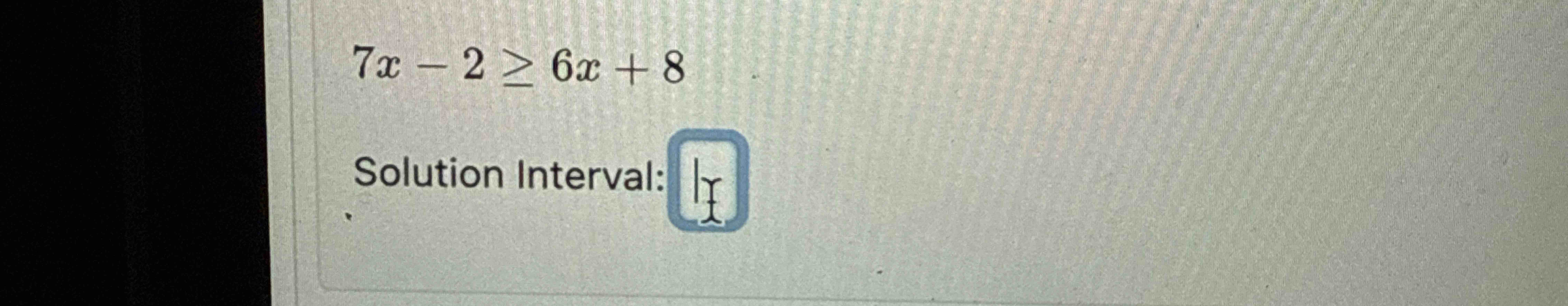7 x - 2 6 x + 8 Solution Interval: