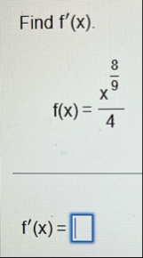 Find f ' ( x ) . f ( x ) = x 8 9 4 f ' ( x ) =