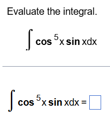 Evaluate the integral. c o s 5 x s i n x d x c o