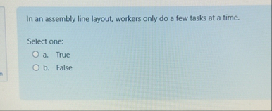 In an assembly line layout, workers only do a few