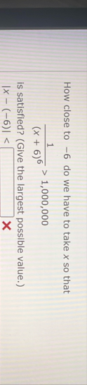 How close to - 6 do we have to take x so that 1 (