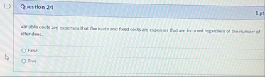 Question 2 4 1 pt Variable costs are expenses