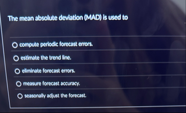 The mean absolute deviation ( MAD ) is used to