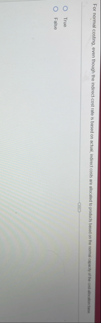 For normal costing, even though the indirect -