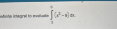 efinite integral to evaluate 3 6 ( x 2 - 9 ) d x