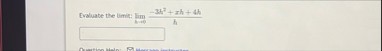 Evaluate the timit: lim h 0 - 3 h 2 x h 4 h h