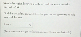 Skeech the region between y = 3 x - 1 and the x -