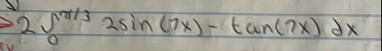 2 0 3 2 s i n ( 7 x ) - t a n ( 7 x ) d x