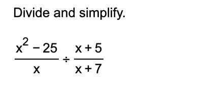 Divide and simplify. x 2 - 2 5 x x + 5 x + 7