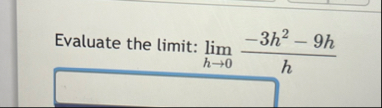 Evaluate the limit: lim h 0 - 3 h 2 - 9 h h