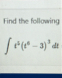 Find the following t 5 ( t 6 - 3 ) 3 d t