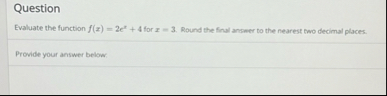 Question Evaluate the function f ( x ) = 2 e x 4