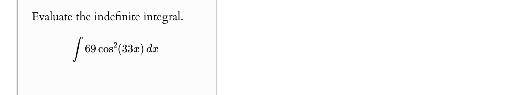 Evaluate the indefinite integral. \ int 6 9 cos ^