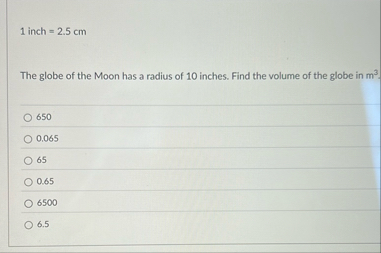 1 inch = 2 . 5 c m The globe of the Moon has a