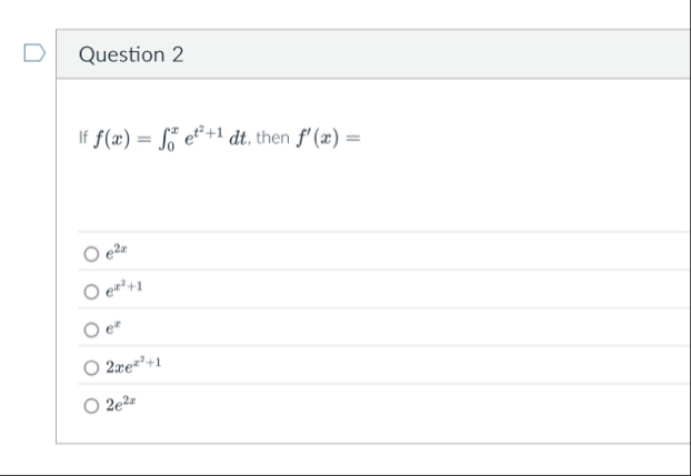 Question 2 If f ( x ) = 0 x e t 2 1 d t , then f
