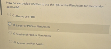 How do you decide whether to use the PBO or the